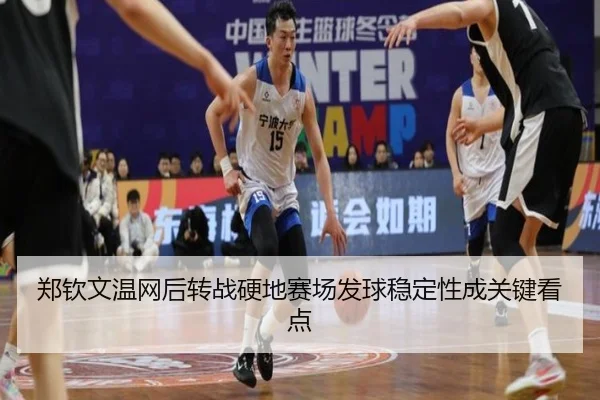 郑钦文温网后转战硬地赛场发球稳定性成关键看点